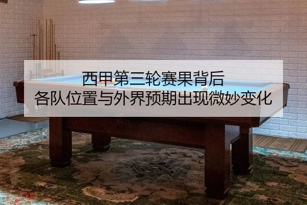 西甲第三轮赛果背后 各队位置与外界预期出现微妙变化